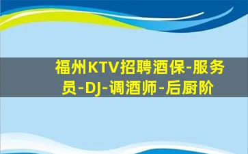 福州KTV招聘酒保-服务员-DJ-调酒师-后厨阶